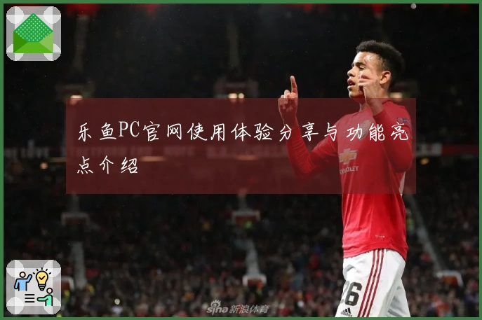乐鱼PC官网使用体验分享与功能亮点介绍